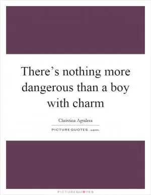 There’s nothing more dangerous than a boy with charm Picture Quote #1