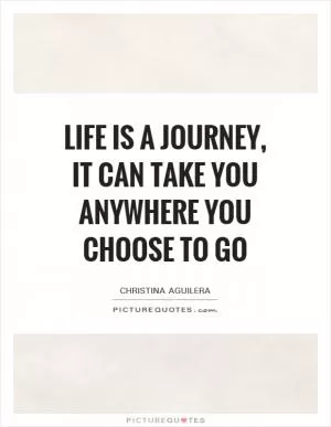 Life is a journey, it can take you anywhere you choose to go Picture Quote #1