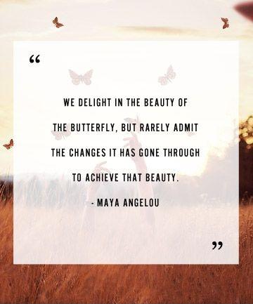 We delight in the beauty of the butterfly, but rarely admit the changes it has gone through to achieve that beauty Picture Quote #1