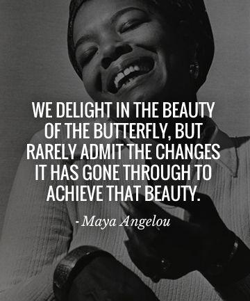 We delight in the beauty of the butterfly, but rarely admit the changes it has gone through to achieve that beauty Picture Quote #2