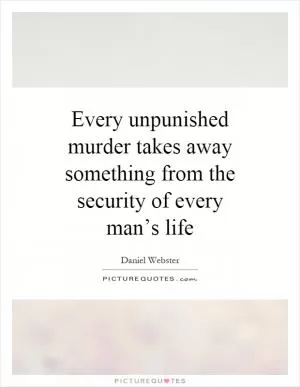 Every unpunished murder takes away something from the security of every man’s life Picture Quote #1