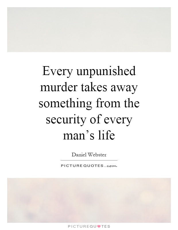 Every unpunished murder takes away something from the security of every man's life Picture Quote #1