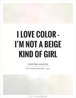 I love color - I’m not a beige kind of girl Picture Quote #1