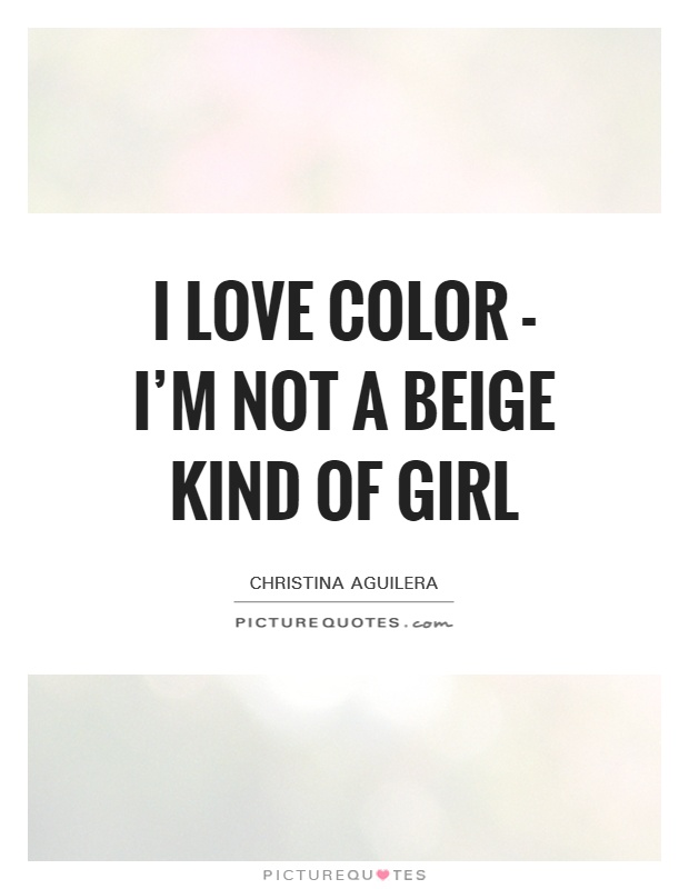 I love color - I'm not a beige kind of girl Picture Quote #1