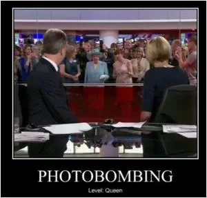 Photobombing. Level: queen Picture Quote #1