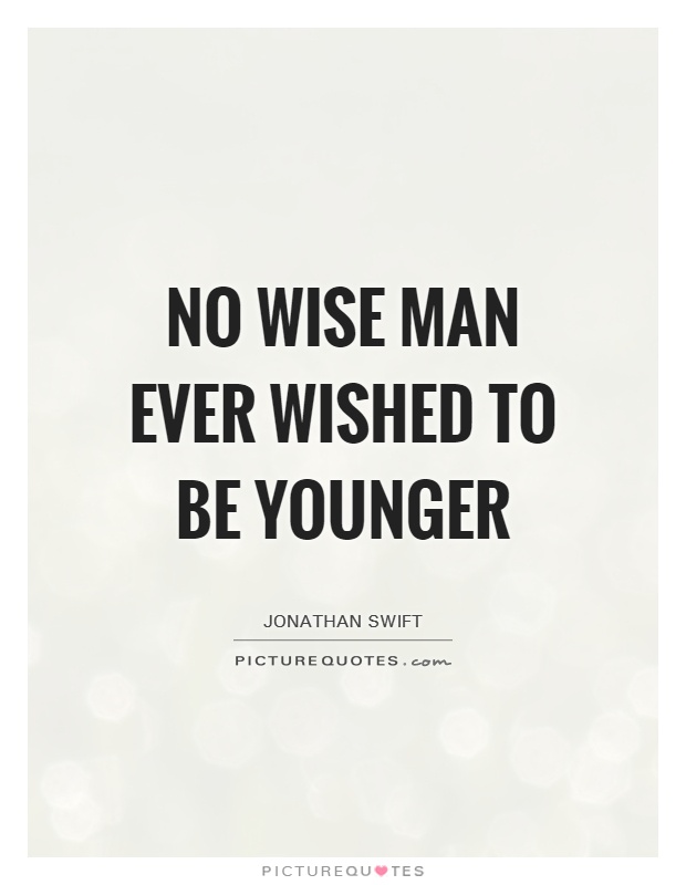 No wise man ever wished to be younger Picture Quote #1