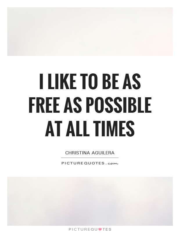 I like to be as free as possible at all times Picture Quote #1