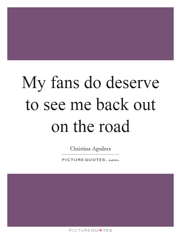 My fans do deserve to see me back out on the road Picture Quote #1