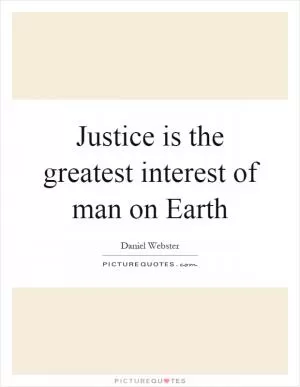 Justice is the greatest interest of man on Earth Picture Quote #1