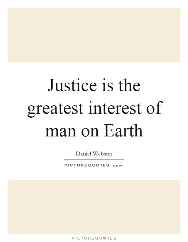 Justice is the greatest interest of man on Earth Picture Quote #1