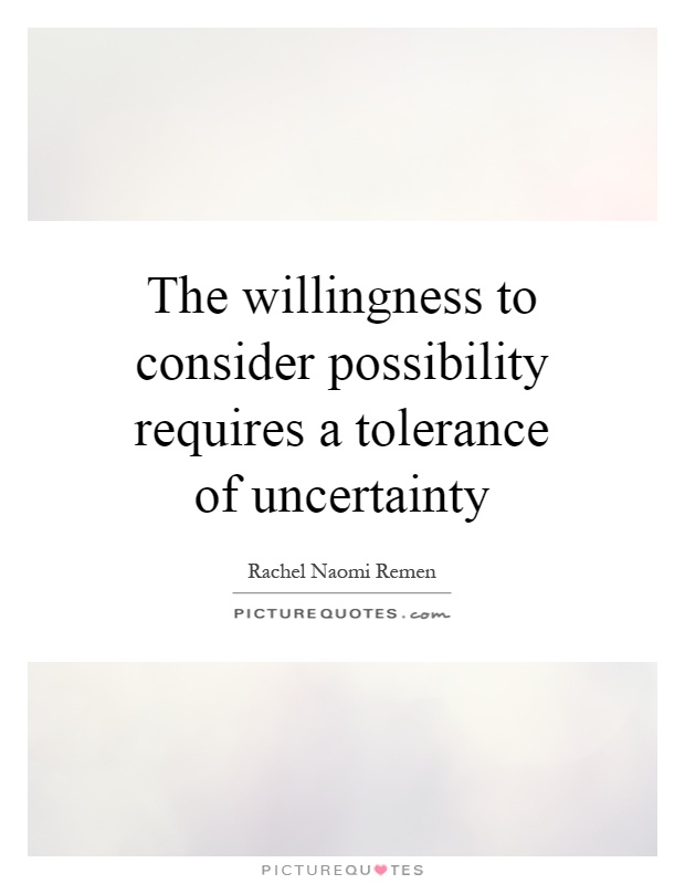 The willingness to consider possibility requires a tolerance of uncertainty Picture Quote #1