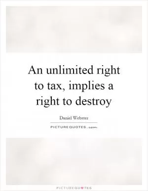 An unlimited right to tax, implies a right to destroy Picture Quote #1