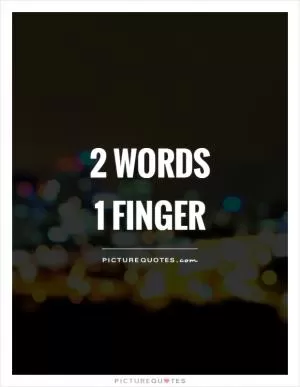 2 words 1 finger Picture Quote #1