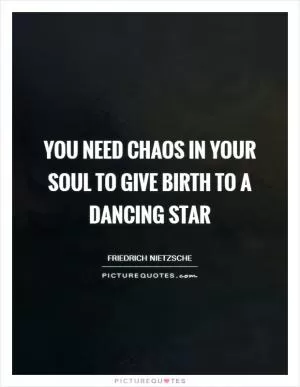 You need chaos in your soul to give birth to a dancing star Picture Quote #1