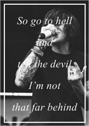 So go to hell and tell the devil I’m not that far behind Picture Quote #1