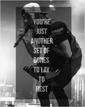 You’re just another set of bones to lay to rest Picture Quote #1