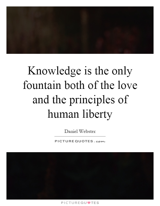 Knowledge is the only fountain both of the love and the principles of human liberty Picture Quote #1