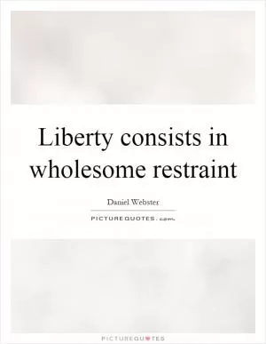 Liberty consists in wholesome restraint Picture Quote #1