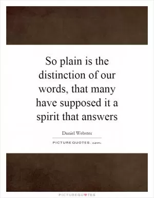 So plain is the distinction of our words, that many have supposed it a spirit that answers Picture Quote #1