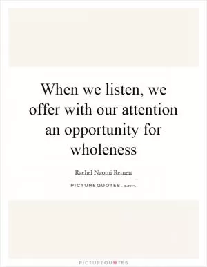 When we listen, we offer with our attention an opportunity for wholeness Picture Quote #1