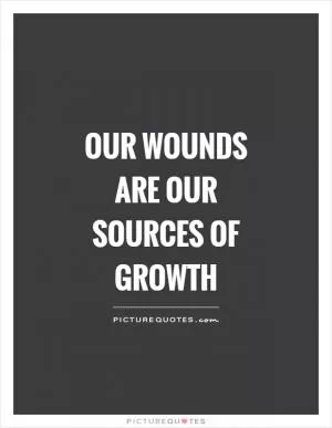 Our wounds are our sources of growth Picture Quote #1