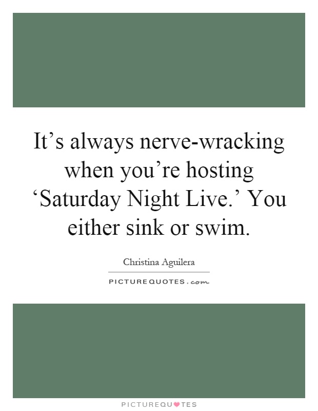 It's always nerve-wracking when you're hosting ‘Saturday Night Live.' You either sink or swim Picture Quote #1