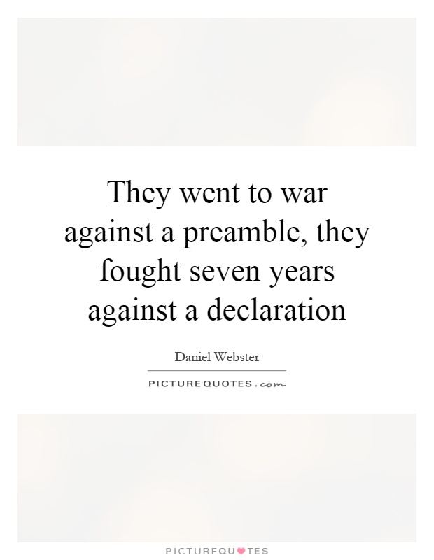 They went to war against a preamble, they fought seven years against a declaration Picture Quote #1