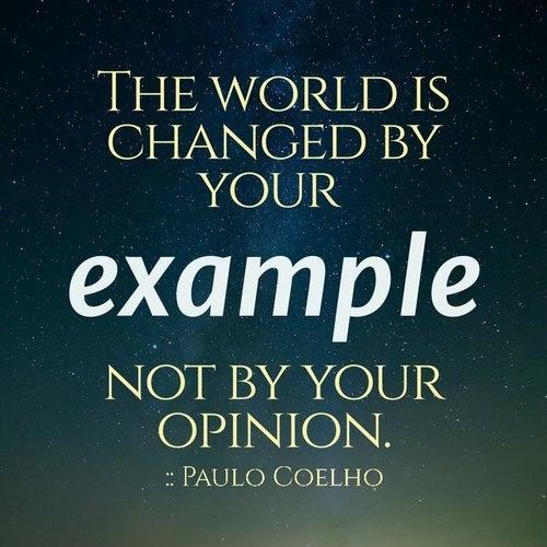 The world is changed by your example, not by your opinion Picture Quote #1