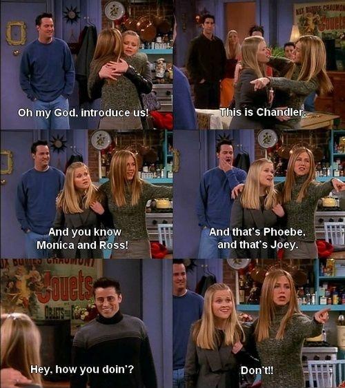 Oh my God. Introduce us! This is Chandler. And you know Monica and Ross! And that's Phoebe. And that's Joey. Hey, how you doin'? Don't!! Picture Quote #1