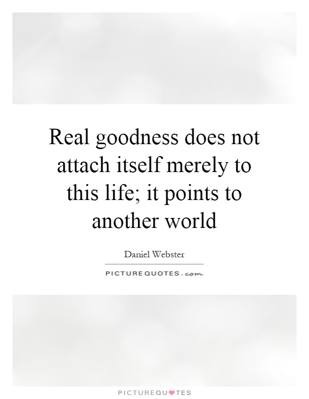Real goodness does not attach itself merely to this life; it points to another world Picture Quote #1