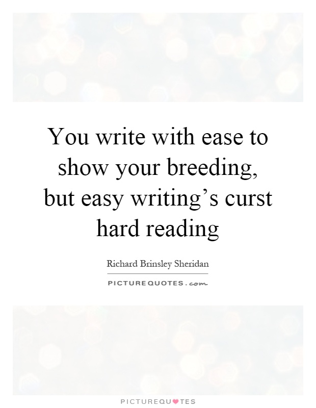 You write with ease to show your breeding, but easy writing's curst hard reading Picture Quote #1