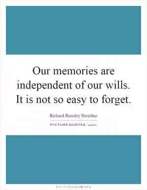 Our memories are independent of our wills. It is not so easy to forget Picture Quote #1