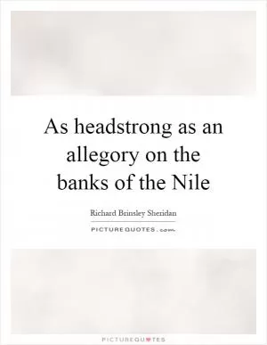 As headstrong as an allegory on the banks of the Nile Picture Quote #1