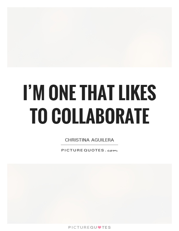 I'm one that likes to collaborate Picture Quote #1