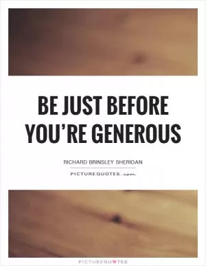 Be just before you’re generous Picture Quote #1
