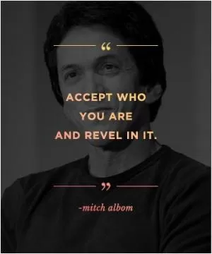 Accept who you are and revel in it Picture Quote #1
