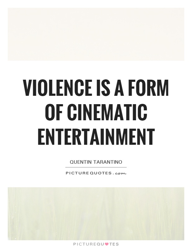 Violence is a form of cinematic entertainment Picture Quote #1