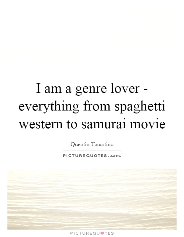 I am a genre lover - everything from spaghetti western to samurai movie Picture Quote #1