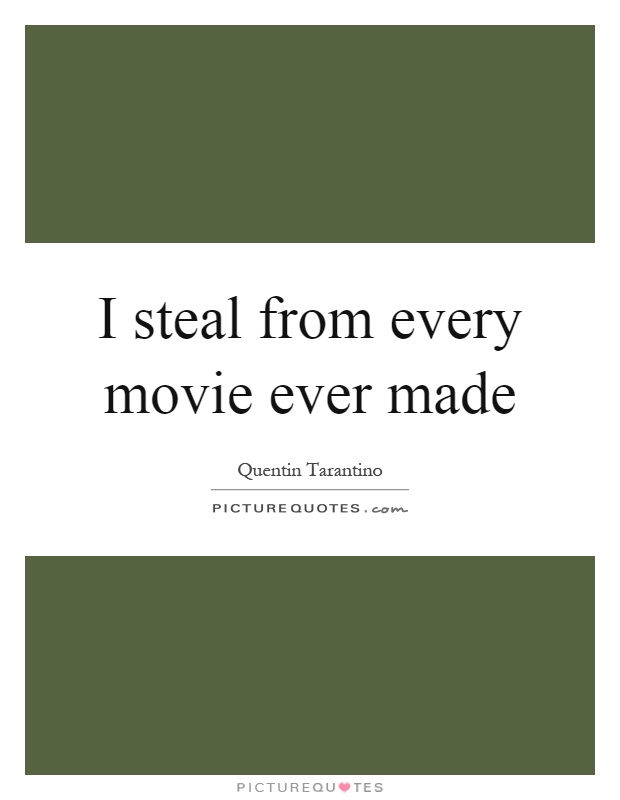 I steal from every movie ever made Picture Quote #1