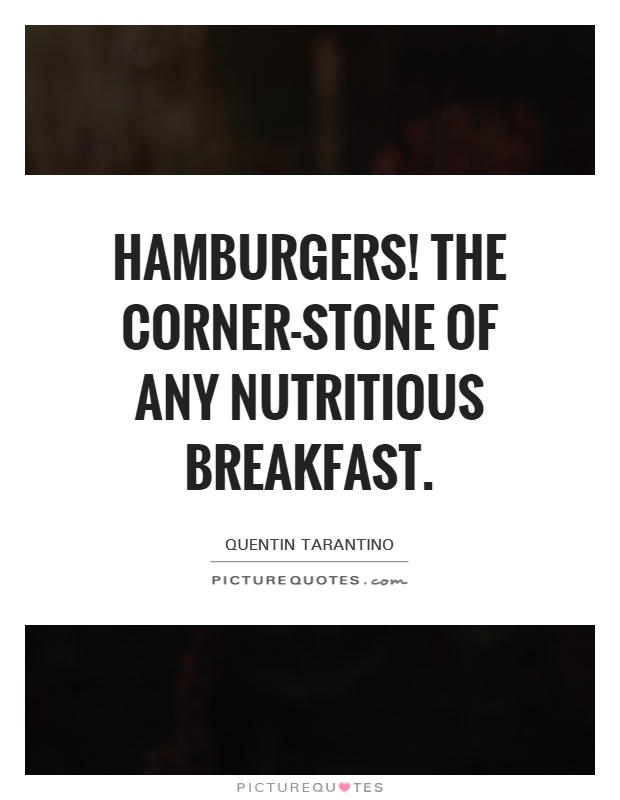 Hamburgers! The corner-stone of any nutritious breakfast Picture Quote #1