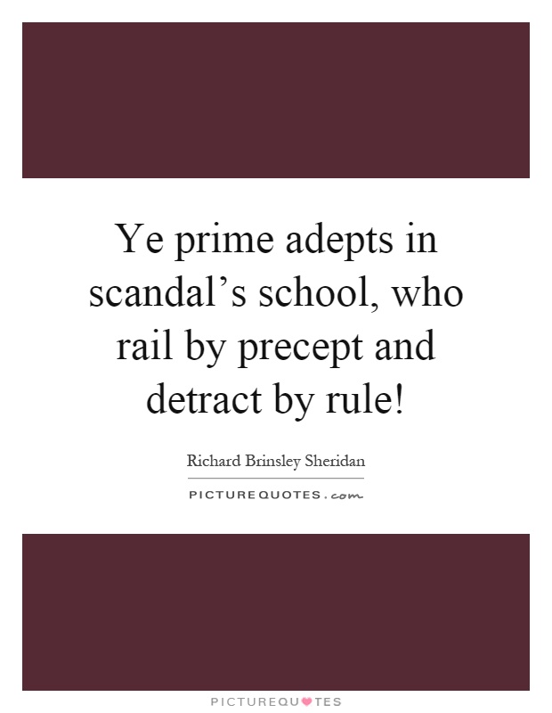 Ye prime adepts in scandal's school, who rail by precept and detract by rule! Picture Quote #1