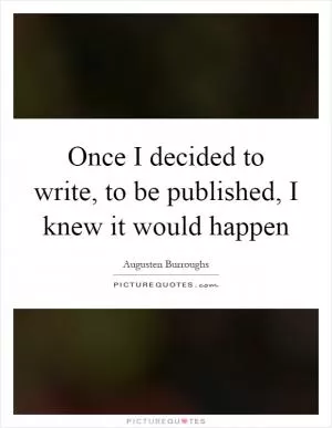Once I decided to write, to be published, I knew it would happen Picture Quote #1