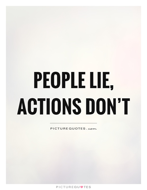 People lie, actions don’t Picture Quote #1