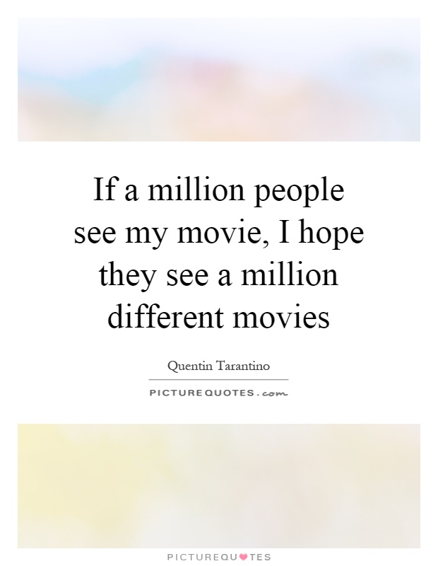 If a million people see my movie, I hope they see a million different movies Picture Quote #1