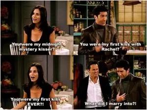 You were my midnight kisser? You were my first kiss with Rachel? You were my first kiss ever?! What did I marry into?! Picture Quote #1