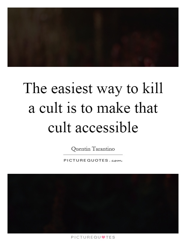 The easiest way to kill a cult is to make that cult accessible Picture Quote #1