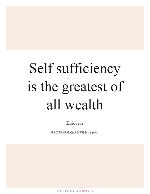 Self sufficiency is the greatest of all wealth Picture Quote #1