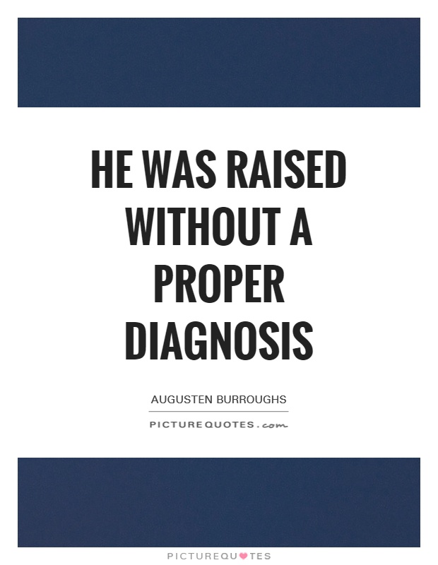 He was raised without a proper diagnosis Picture Quote #1