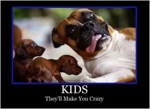 Kids. They’ll make you crazy Picture Quote #1