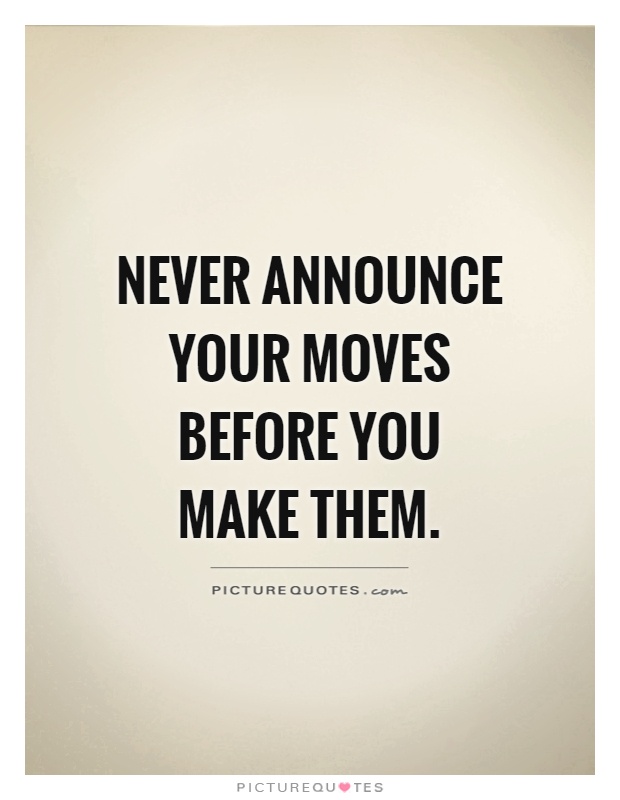 Never announce your moves before you make them Picture Quote #1